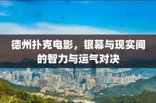 德州扑克电影，银幕与现实间的智力与运气对决