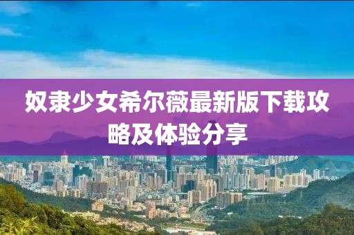 奴隶少女希尔薇最新版下载攻略及体验分享