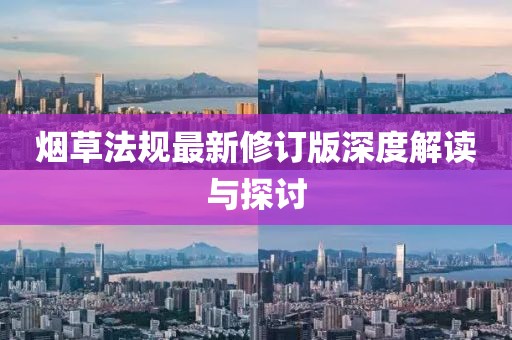 烟草法规最新修订版深度解读与探讨