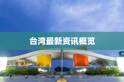 台湾最新资讯概览