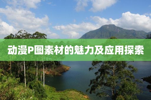 动漫P图素材的魅力及应用探索