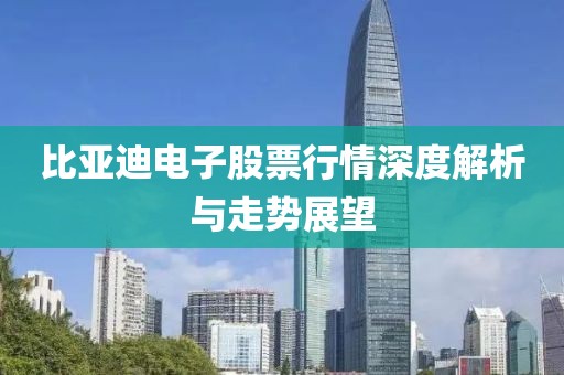 比亚迪电子股票行情深度解析与走势展望