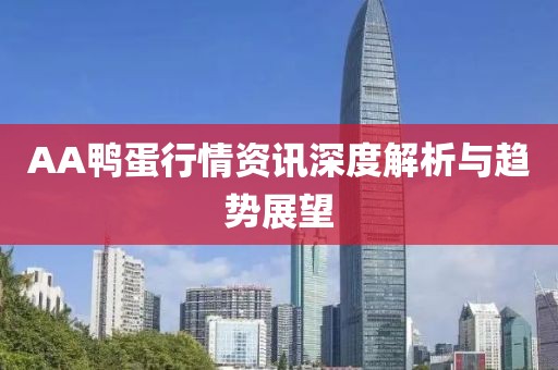 AA鸭蛋行情资讯深度解析与趋势展望