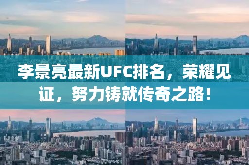 李景亮最新UFC排名，荣耀见证，努力铸就传奇之路！