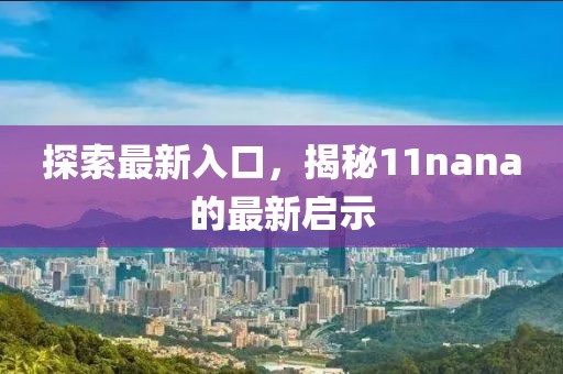 探索最新入口，揭秘11nana的最新启示