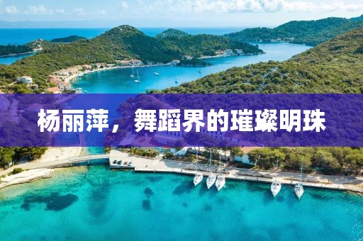杨丽萍，舞蹈界的璀璨明珠