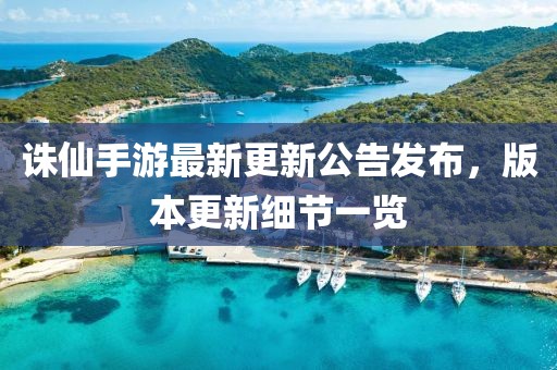 诛仙手游最新更新公告发布，版本更新细节一览