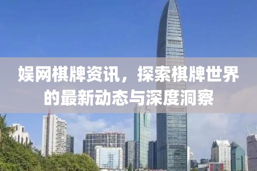 娱网棋牌资讯，探索棋牌世界的最新动态与深度洞察