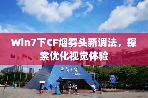 Win7下CF烟雾头新调法，探索优化视觉体验