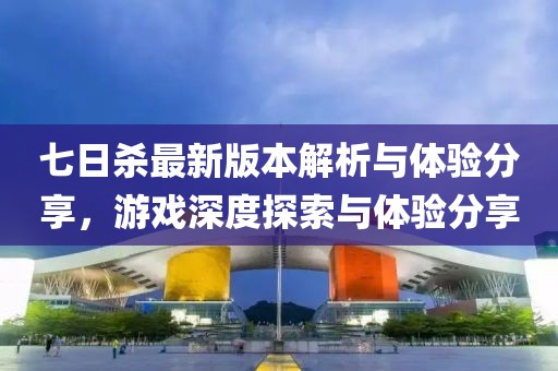 七日杀最新版本解析与体验分享，游戏深度探索与体验分享