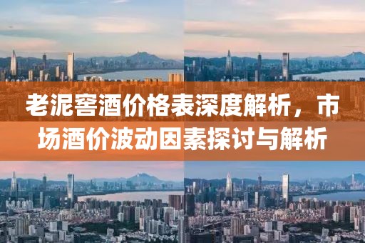 老泥窖酒价格表深度解析，市场酒价波动因素探讨与解析