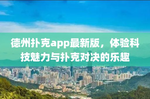 德州扑克app最新版，体验科技魅力与扑克对决的乐趣
