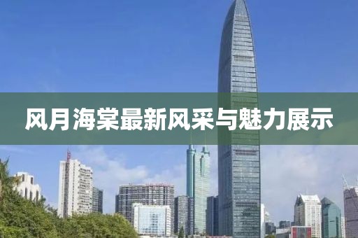 风月海棠最新风采与魅力展示