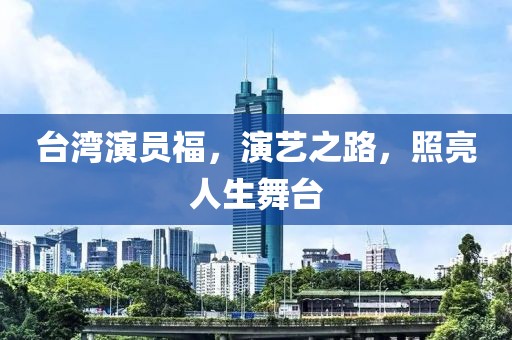 台湾演员福，演艺之路，照亮人生舞台