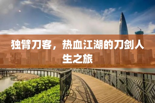 独臂刀客，热血江湖的刀剑人生之旅