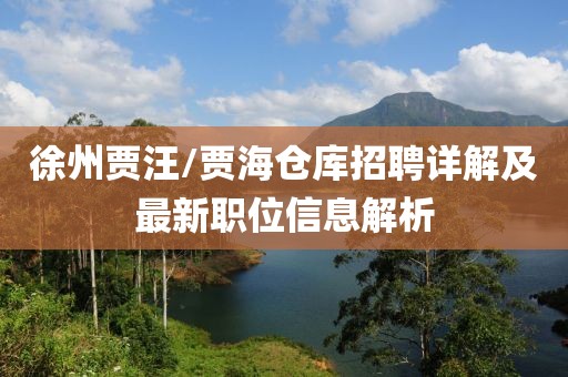 徐州贾汪/贾海仓库招聘详解及最新职位信息解析