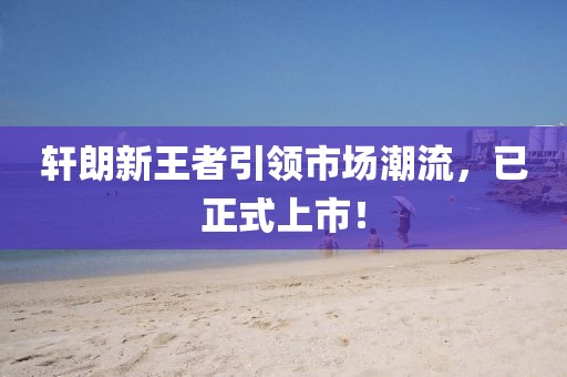 轩朗新王者引领市场潮流，已正式上市！
