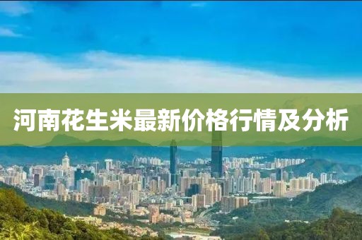 河南花生米最新价格行情及分析