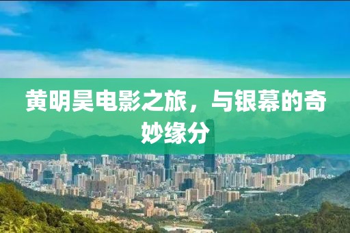 黄明昊电影之旅，与银幕的奇妙缘分