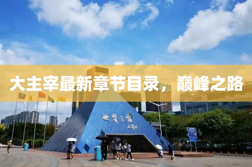 大主宰最新章节目录，巅峰之路