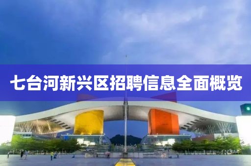 七台河新兴区招聘信息全面概览
