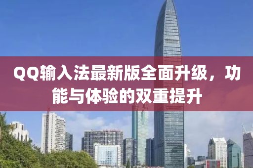 QQ输入法最新版全面升级，功能与体验的双重提升