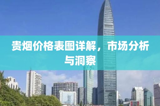 贵烟价格表图详解，市场分析与洞察