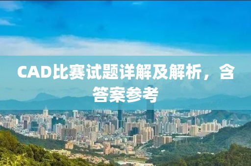 CAD比赛试题详解及解析，含答案参考