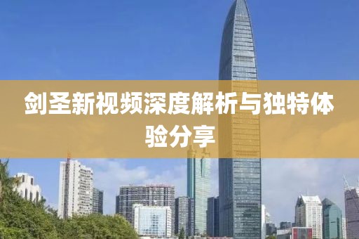 剑圣新视频深度解析与独特体验分享