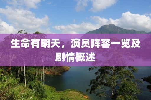 生命有明天，演员阵容一览及剧情概述