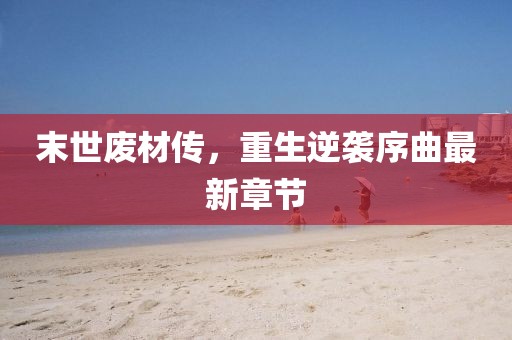 末世废材传，重生逆袭序曲最新章节