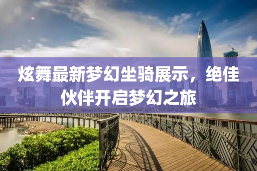 炫舞最新梦幻坐骑展示，绝佳伙伴开启梦幻之旅