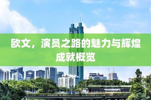 欧文，演员之路的魅力与辉煌成就概览