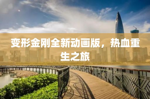 变形金刚全新动画版，热血重生之旅