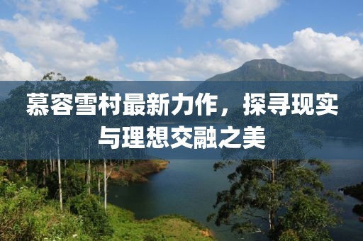 慕容雪村最新力作，探寻现实与理想交融之美