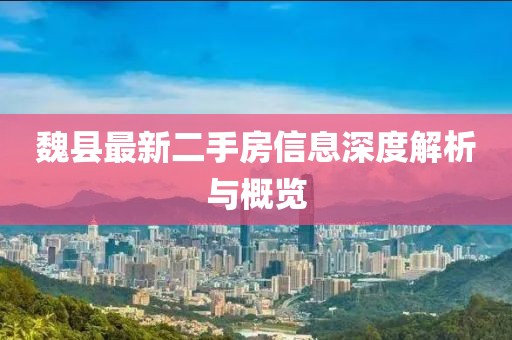 魏县最新二手房信息深度解析与概览