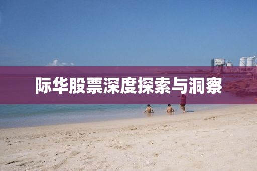 际华股票深度探索与洞察