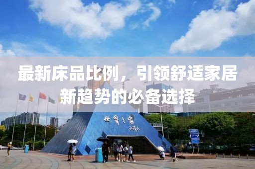 最新床品比例，引领舒适家居新趋势的必备选择
