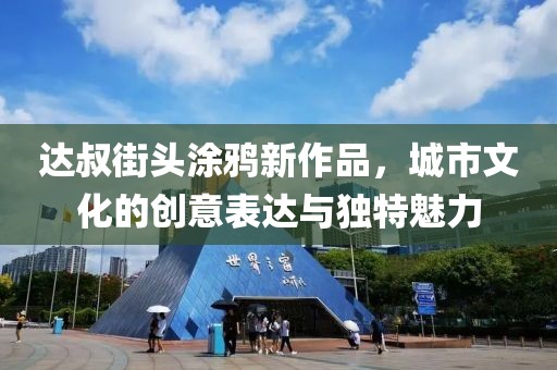 达叔街头涂鸦新作品，城市文化的创意表达与独特魅力