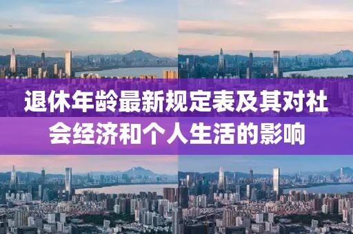 退休年龄最新规定表及其对社会经济和个人生活的影响
