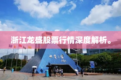 浙江龙盛股票行情深度解析。