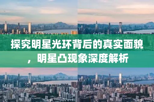 探究明星光环背后的真实面貌，明星凸现象深度解析