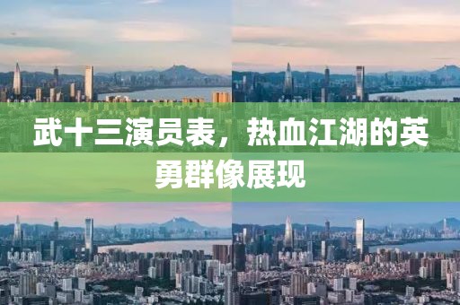 武十三演员表，热血江湖的英勇群像展现