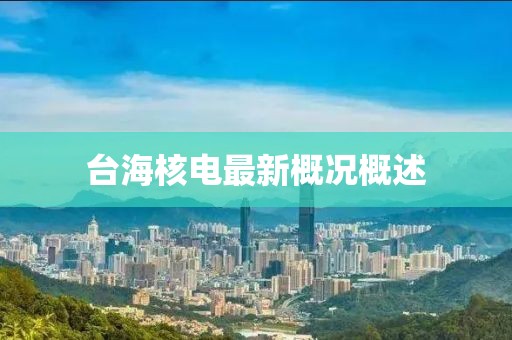台海核电最新概况概述