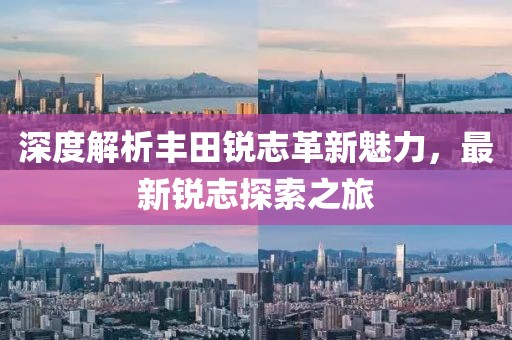 深度解析丰田锐志革新魅力，最新锐志探索之旅