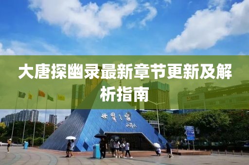 大唐探幽录最新章节更新及解析指南