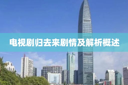 电视剧归去来剧情及解析概述