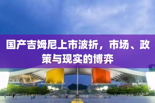 国产吉姆尼上市波折，市场、政策与现实的博弈
