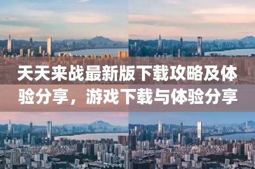天天来战最新版下载攻略及体验分享，游戏下载与体验分享