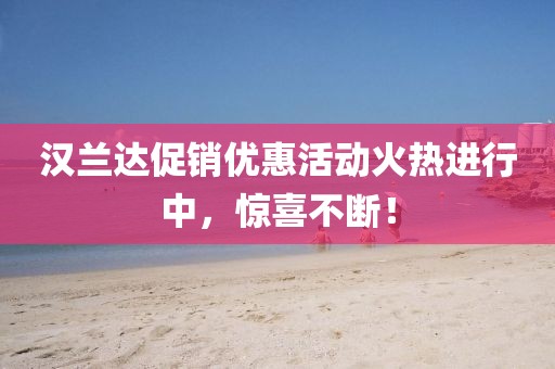 汉兰达促销优惠活动火热进行中，惊喜不断！